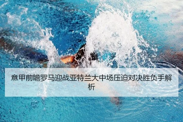 意甲前瞻罗马迎战亚特兰大中场压迫对决胜负手解析