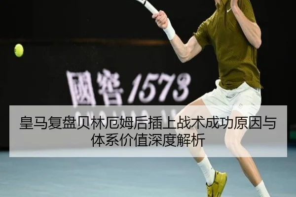 皇马复盘贝林厄姆后插上战术成功原因与体系价值深度解析