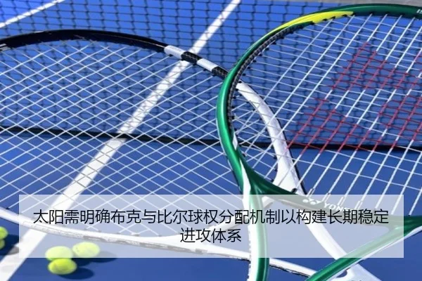 太阳需明确布克与比尔球权分配机制以构建长期稳定进攻体系 - kaiyun