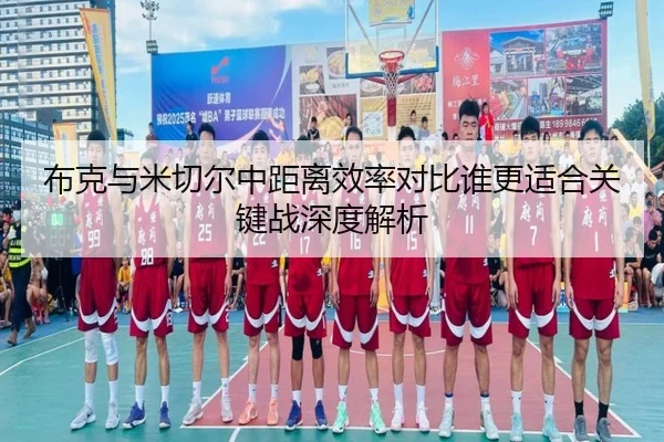 布克与米切尔中距离效率对比谁更适合关键战深度解析 - kaiyun